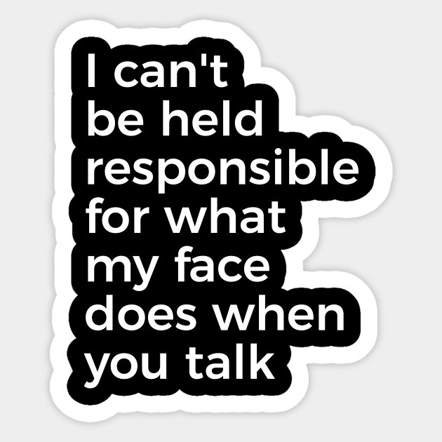 I can't be held responsible for what my face does when you talk funny silly t-shirt Sticker by RedYolk